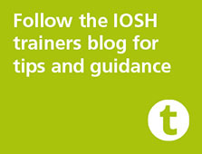 Follow the IOSH trainers blog for tips and guidance